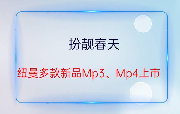 扮靓春天 纽曼多款新品Mp3、Mp4上市